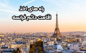 راه های اخذ اقامت دائم فرانسه چیست؟ (موسسه حقوقی سام)