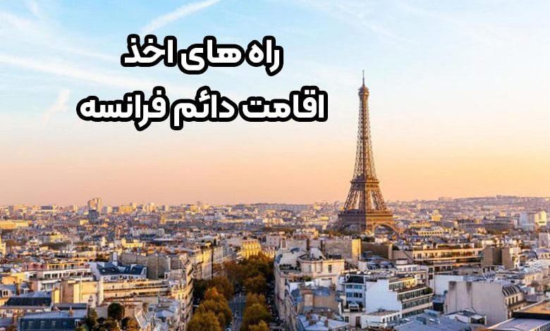 راه های اخذ اقامت دائم فرانسه چیست؟ (موسسه حقوقی سام)