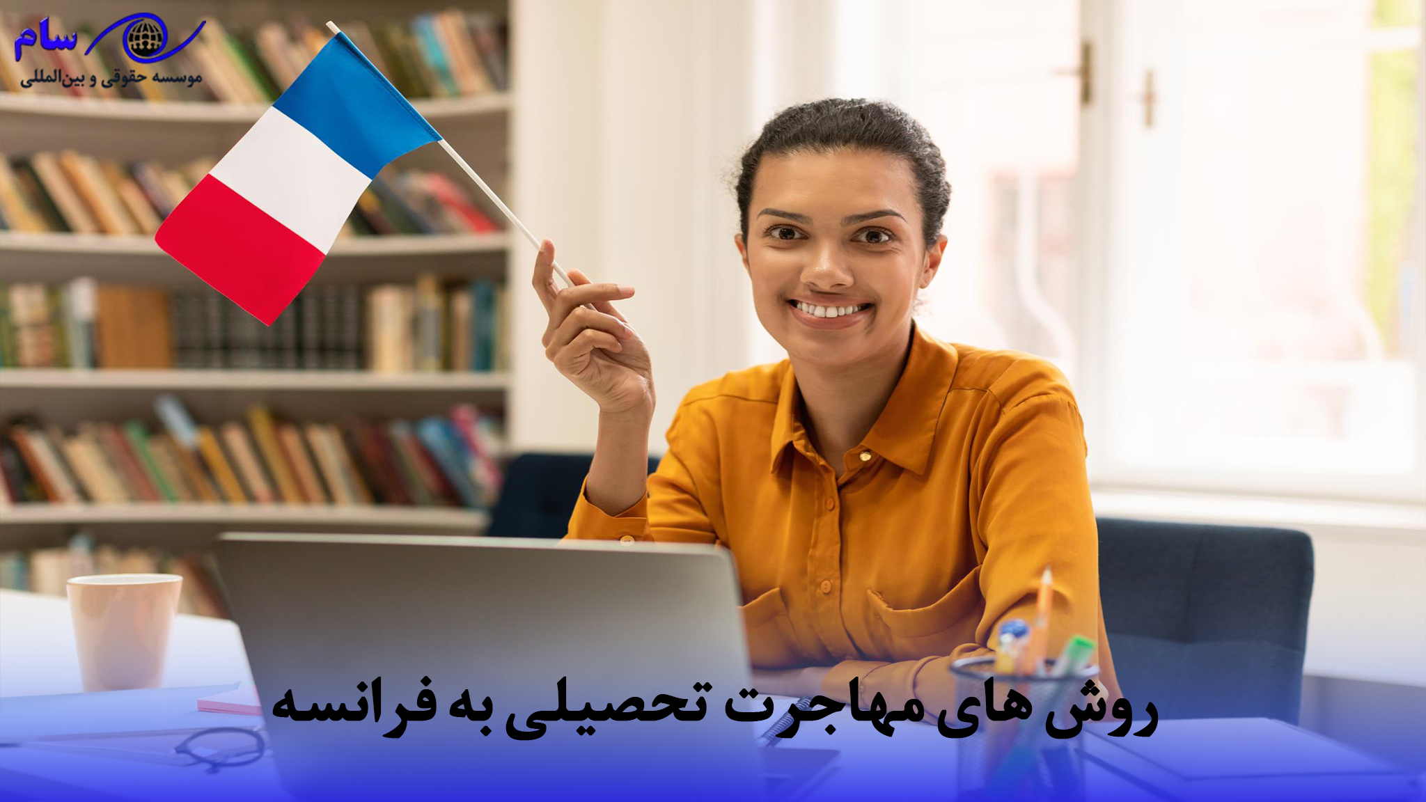 روش‌ های مهاجرت تحصیلی به فرانسه | موسسه حقوقی سام